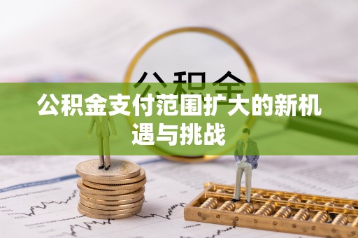 热线公积金支付范围扩大的新机遇与挑战