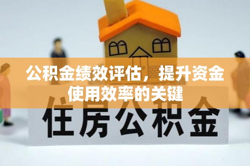 热线公积金绩效评估，提升资金使用效率的关键