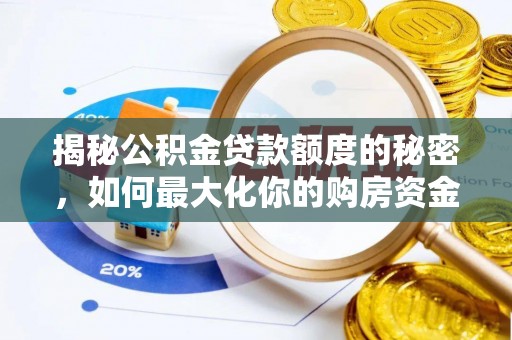 热线揭秘公积金贷款额度的秘密，如何最大化你的购房资金