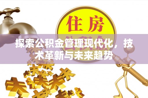 热线探索公积金管理现代化，技术革新与未来趋势