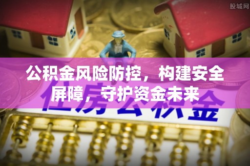 热线公积金风险防控，构建安全屏障，守护资金未来