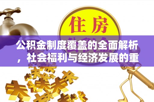 热线公积金制度覆盖的全面解析，社会福利与经济发展的重要纽带