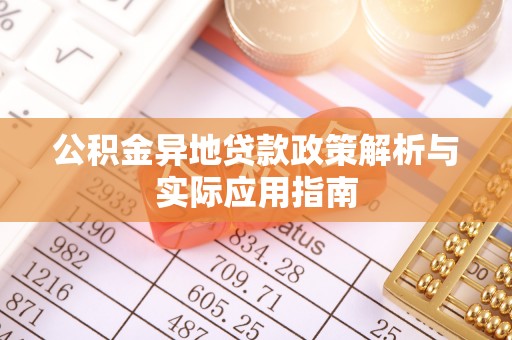 热线公积金异地贷款政策解析与实际应用指南