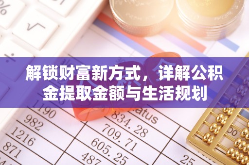 热线解锁财富新方式，详解公积金提取金额与生活规划